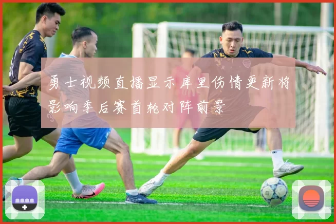 勇士视频直播显示库里伤情更新将影响季后赛首轮对阵前景