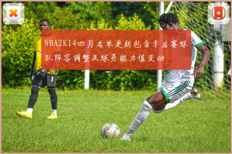 NBA2K14四月名单更新包含季后赛球队阵容调整及球员能力值变动