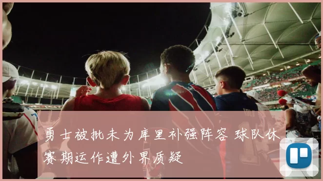 勇士被批未为库里补强阵容 球队休赛期运作遭外界质疑