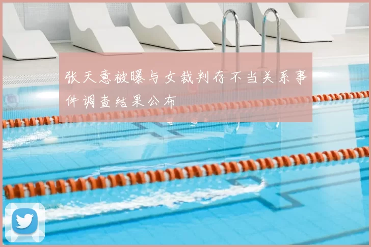 张天意被曝与女裁判存不当关系事件调查结果公布