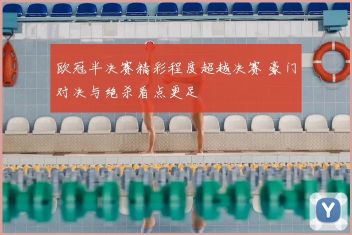 欧冠半决赛精彩程度超越决赛 豪门对决与绝杀看点更足